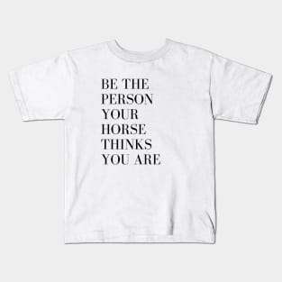 Be the person your horse thinks you are Kids T-Shirt